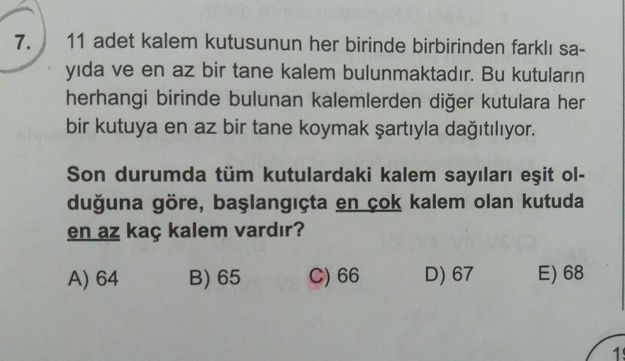 7.
11 adet kalem kutusunun her birinde birbirinden farklı sa-
yıda ve en az bir tane kalem bulunmaktadır. Bu kutuların
herhangi birinde bulunan kalemlerden diğer kutulara her
bir kutuya en az bir tane koymak şartıyla dağıtılıyor.
Son durumda tüm kutulardak