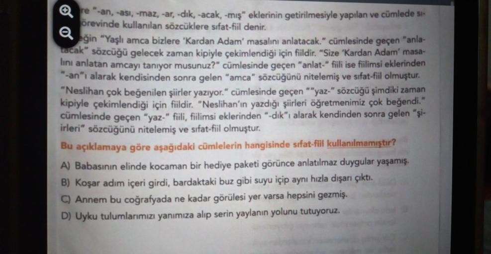 are -an, -asi, -maz, -ar, -dik, -acak, -mış“ eklerinin getirilmesiyle yapılan ve cümlede
orevinde kullanılan sözcüklere sifat-fil denir.
@
eğin "Yaşlı amca bizlere 'Kardan Adam' masalını anlatacak." cümlesinde geçen "anla-
tacak" sözcüğü gelecek zaman kipi