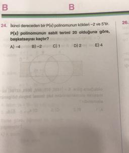 B.
B
26.
24. İkinci dereceden bir P(x) polinomunun kökleri –2 ve 5'tir.
P(x) polinomunun sabit terimi 20 olduğuna göre,
başkatsayısı kaçtır? boniseeds
A) -4 0 B) 2 C) 1 D) 2 E) 4
staan as SEDL) = löp snublo
no revod lansebnisse niniem
tangolo
SI
