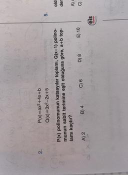 2.
2
5
5.
P(x)=ax2+4x+b
Q(x)=3x2–2x+5
Bolos De
P(x) polinomunun katsayılar toplamı, Q(x-1) polino-
munun sabit terimine eşit olduğuna göre, a+b top-
lamı kaçtır?
80
oldi
der
A)
D) 8 E) 10
B) 4
C) 6
C)
A) 2
eis
Yayınlan