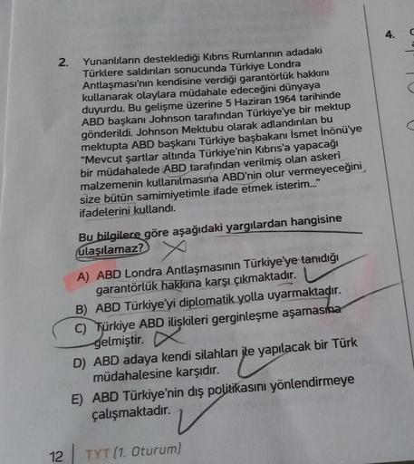 4.
2.
(
Yunanuların desteklediği Kıbrıs Rumlarının adadaki
Türklere saldırıları sonucunda Türkiye Londra
Antlaşması'nın kendisine verdiği garantörlük hakkını
kullanarak olaylara müdahale edeceğini dünyaya
duyurdu. Bu gelişme üzerine 5 Haziran 1964 tarihind