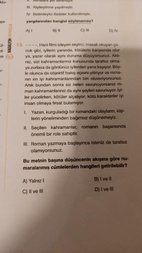Idu-
Antara yer vermir.
III. Kişileştirme yapılmiştir.
IV. Betimleyici ifadeler kullanılmitor
yargılarından hangisi söylenemez?
api-
A)
B) II
C) III
D) TV
Ul-
-
ve
MADALYON
-
13. ----Hani filmi izleyen seyirci, masak okuyan ço-
cuk gibi, iyilerin yanında,
