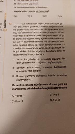 Idu-
Antara yer vermir.
III. Kişileştirme yapılmiştir.
IV. Betimleyici ifadeler kullanılmitor
yargılarından hangisi söylenemez?
api-
A)
B) II
C) III
D) TV
Ul-
-
ve
MADALYON
-
13. ----Hani filmi izleyen seyirci, masak okuyan ço-
cuk gibi, iyilerin yanında, 