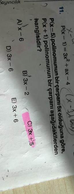 P(x - 1) = 3x2 + ax = 4(x-3), 4
11.
-
x w
P(x-5) polinomunun bir çarpanı 5x olduğuna göre,
P(x + 1) polinomunun bir çarpanı aşağıdakilerden
hangisidir?
C) 3x + 5
B) 3x - 2
A) X-6
E) 3x + 6
Sayıncılık
D) 3x - 6
