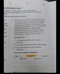 B
B
B
AL BİLİMLER TESTİ
Felsefe (11-15), Din Kontörü ve Ahlak Bilgisi (16-20),
bik almak zorunda olmayan veya farklı müfredat ile alanlar için
ardır.
Testi için ayrılan kısmına işaretleyiniz.
lan
3.
estlik
sinda
Abbasi Devleti'nin merkezi otoritesini kaybe