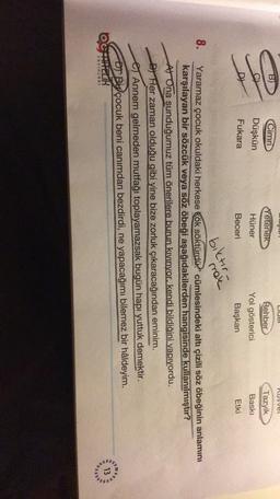gu
IUUI
Kuvvet
B)
Cimri
Yetenek
Rehber
660
Tazyik
Baskı
Düşkün
Fukara
Hüner
Yol gösterici
Başkan
Beceri
Etki
biktir-
mok
8. Yaramaz çocuk okuldaki herkese kök söktürdü.' cümlesindeki altı çizili söz öbeğinin anlamını
karşılayan bir sözcük veya söz öbeği aşağıdakilerden hangisinde kullanılmıştır?
At Ona sunduğumuz tüm önerilere burun kiviriyor. kendi bildiğini yapiyordu.
B Her zaman olduğu gibi yine bize zorluk çıkaracağından eminim.
e Annem gelmeden mutfağı toplayamazsak bugün hapı yuttuk demektir.
DT By çocuk beni canimdan bezdirdi, ne yapacağımı bilemez bir hâldeyim.
OCATIFELIK
13
YAYINLARI
