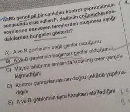 AaBb genotipli bir canlıdan kontrol çaprazlaması
sonucunda elde edilen F, dölünün çoğunlukla ebe-
veynlerine benzeyen bireylerden oluşması aşağı-
dakilerden hangisini gösterir?
A) A ve B genlerinin bağlı genler olduğunu
B) A ve B genlerinin bağımsız genler olduğunu
C) Mayoz bölünme sırasında krossing over gerçek
leşmediğini
D) Kontrol çaprazlamasının doğru şekilde yapılma-
diğini
E) A ve B genlerinin aynı karakteri etkilediğini
3