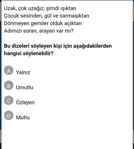 Uzak, çok uzağız, şimdi işıktan
Çocuk sesinden, gül ve sarmaşıktan
Dönmeyen gemiler olduk açıktan
Adımızı soran, arayan var mı?
Bu dizeleri söyleyen kişi için aşağıdakilerden
hangisi söylenebilir?
A Yalnız
B Umutlu
C Özleyen
D Mutlu