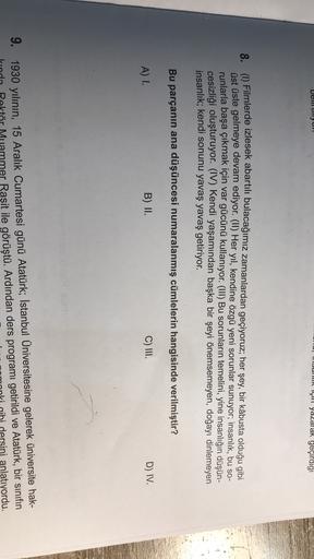 verliyi.
lu, MJUMIK IÇIT yazarak geçirdigi
8. (1) Filmlerde izlesek abartılı bulacağımız zamanlardan geçiyoruz; her şey, bir kâbusta olduğu gibi
üst üste gelmeye devam ediyor. (II) Her yıl, kendine özgü yeni sorunlar sunuyor; insanlık, bu so-
runlarla başa