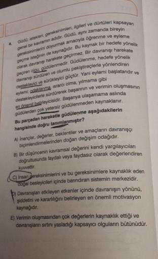 4.
Godü; istekleri, gereksinimleri, ilgileri ve dürtüleri kapsayan
gereksinimlerini doyurmak amacıyla öğrenme ve eyleme
genel bir kavramin adıdır. Godu, aynı zamanda bireyin
geçme isteğinin de kaynağıdır. Bu kaynak bir hedefe yönelik
olarak davranış hareke
