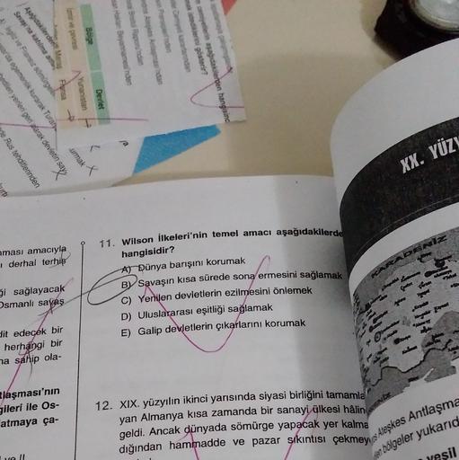 Savasi na katılma artis
Angskilerden Maras Flensa
sanoian Beyannamesinden
stol Raporundan
les Anlaşmasından
Come kararlardan
cemiyetinin aşağıdakilerden hangisind
Las06
Yunanistan
Ingliz ve Fransz sömürgele.
arda egemenlik kurarak Turan
edilen yerlengen alarak devletin say,
Devlet
e Rus tehditlerinden
urmakt
XX. YÜZI
ması amacıyla
I derhal terhis
Si sağlayacak
Osmanlı savaş
11. Wilson ilkeleri'nin temel amacı aşağıdakilerde
hangisidir?
A) Dünya barışını korumak
BY Savaşın kısa sürede sona ermesini sağlamak
C) Yenilen devletlerin ezilmesini önlemek
D) Uluslararası eşitliği sağlamak
E) Galip devletlerin çıkarlarını korumak
dit edecek bir
herhangi bir
na sahip ola-
tlaşması'nın
gileri ile Os-
atmaya ça-
12. XIX. yüzyılın ikinci yarısında siyasi birliğini tamamla
yan Almanya kısa zamanda bir sanayi ülkesi hâlin
geldi. Ancak dünyada sömürge yapacak yer kalma
va II
dığından hammadde ve pazar sıkıntısı çekmeys Aleşkes Antlaşma
an bölgeler yukarid
yesil