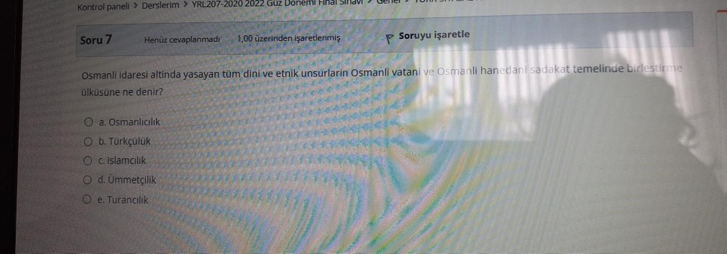 Kontrol panell > Derslerim > YRL207-2020 2022 Guz Donemi Final Sol
Soru 7
Henüz cevaplanmadı
1,00 üzerinden işaretlenmiş
p Soruyu işaretle
Osmanli idaresi altinda yasayan tüm dini ve etnik unsurlarin Osmanli vatani ve Osmanli hanedan sadakat temelinde birlesdirme
ülküsüne ne denir?
O a. Osmanlicilik
O b. Türkçuluk
c. Islamcilik
O d. Ummetçilik
O e Turancilik