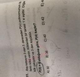 11. Baş katsayısı 3 olan 3. dereceden P(x) polinomunun iki
farklı kökü vardır. Köklerden bir tanesi 1 e eşittir. Diğer
kök çakışıktır ve 3 den küçüktür.
P(3) = 6 olduğuna göre, P(4) kaçtır?
D) 42
C) 40
E) 4
A) 30
B) 36
x=
+