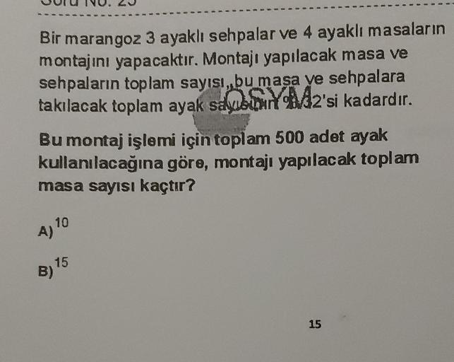 Bir marangoz 3 ayaklı sehpalar ve 4 ayaklı masaların
montajını yapacaktır. Montajı yapılacak masa ve
sehpaların toplam sayısı, bu masa ve sehpalara
takılacak toplam ayak sabay A2'si kadardır.
sayuunn
Bu montaj işlemi için toplam 500 adet ayak
kullanılacağı
