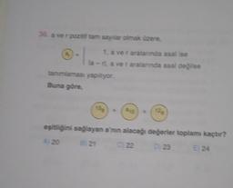 36. a ver pozitif tam sayılar olmak üzere,
1. a ve r aralanında asal ise
la-ra ve r aralanında asal değilse
tanımlaması yapıyor.
Buna göre
158
no
eşitliliğini sağlayan a'nın alacağı değerler toplamı kaçtır?
A 20 B 21 C 22 D23
