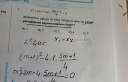 3.
kaç
X2 + (m + 1) +
5m + 1
- 0
4
denkleminin çakışık iki kökü olduğuna göre, m yerine
yazılabilecek sayıların toplamı kaçtır?
A) 1
B) 2
C) 3
D) 4
E) 5
X=X2
6²4ad
m1
m²2m-4.5m + 1 = 0
(+)²4.1.5m+1
4
MODEL YAYINLARI
