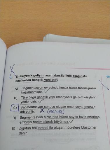 Kesyon salsa demanda de la espalda
10
bilgilerden hangisi yanlıştır?
A) Segmentasyon evresinde henüz hücre farklılaşması
başlamamıştır.
B) Türe özgü genetik yapı embriyonik gelişim olaylarını
yönlendirir.
c) Segmentasyon sonucu oluşan embriyoya gastrula
ad