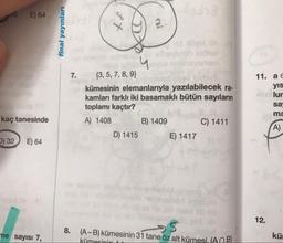 6
E) 64
final yayınları
de ON
hoyonyo loddel
7.
11. a e
yıs
lur
{3, 5, 7, 8, 9}
kümesinin elemanlarıyla yazılabilecek ra-
kamları farklı iki basamaklı bütün sayıların
toplamı kaçtır?
A) 1408 B) 1409 C) 1411
D) 1415 E) 1417
sa
ma
kaç tanesinde
2) 32
E) 64
Donatas
12.
me sayısı 7,
8. (A-B) kümesinin 31 tane öz alt kümesi. (ANBI
kümesinin
kül