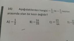 16) Aşağıdakilerden hangisi - ù ile - i kesirleri
arasında olan bir kesir değildir?
11