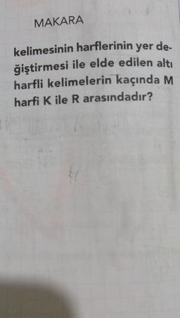 MAKARA
kelimesinin harflerinin yer değiştirmesi ile elde edilen altı
harfli kelimelerin kaçında M harfi K ile R arasındadır?