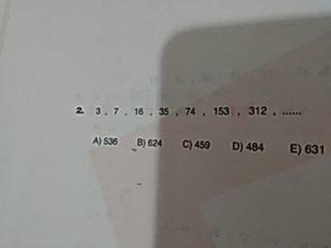 2
3
.7. 16. 35. 74. 153. 312 .......
A) 536
B) 624
C) 459
D) 484
E) 631
