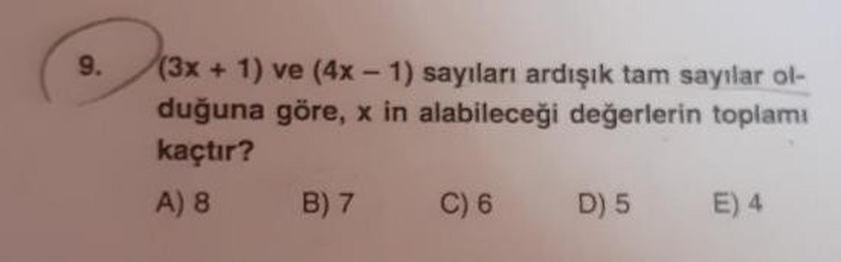 (3x + 1) ve (4x - 1) sayıları ardışık tam sayılar ol-
duğuna göre, x in alabileceği değerlerin toplamı
kaçtır?
A)8 B) 7 C) 6 D) 5 E) 4