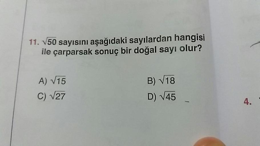 11. V50 sayısını aşağıdaki sayılardan hangisi
ile çarparsak sonuç bir doğal sayı olur?
B) V18
©) Van
A) 15
C) V27
D) VAS
D) V45
-
