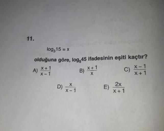 11.
log,15 = x
olduğuna göre, log 45 ifadesinin eşiti kaçtır?
