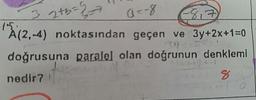 3 275-27 a=-8 E817)
A(2,-4) noktasından geçen ve 3y+2x+1=0
doğrusuna paralel olan doğrunun denklemi
nedir?
