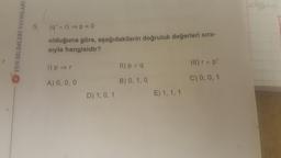 5.
(q'ar) =p = 0
olduğuna göre, aşağıdakilerin doğruluk değerleri sıra-
sıyla hangisidir?
I) p=r
II) pv q
III) rap'
A) 0, 0, 0
B) 0, 1, 0
C) 0, 0, 1
D) 1, 0, 1
E) 1, 1, 1
FEN BİLİMLERİ YAYINLARI
