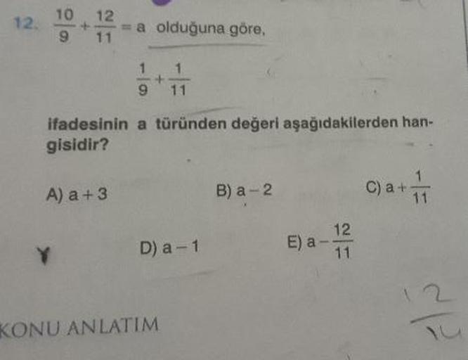 12.
11 =a olduğuna göre,
1+1
ifadesinin a türünden değeri aşağıdakilerden han-
gisidir?
A) a +3
B) a-2
C) a +
D) a -1
E) -
KONU ANLATIM
