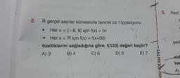 5. Reel
2.
R gerçel sayılar kümesinde tanımlı bir f fonksiyonu
. Her x € (-8, 8) için f(x) = Ixl
• Her X e R için f(x) = f(x+30)
özelliklerini sağladığına göre, f(123) değeri kaçtır?
A) 3 B) 4 C) 5 D6 E7
1
:
şeki
WiM HOCAM TYT
