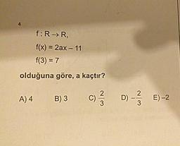 f:
RR
f(x) = 2ax – 11
f(3) = 7
olduğuna göre, a kaçtır?
A)
A) 4
873
B) 3
2
0 - 3 E)-2
E) -2