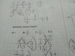 FA 18
11.
2
3.
2
3
14.
3
işleminin sonucu kaçtır?
B)2
D)2
A) 1
C).
3.
276
142
2,24
