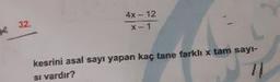 4x - 12
32.
kesrini asal sayı yapan kaç tane farklı x tam sayı-
Si vardır?
