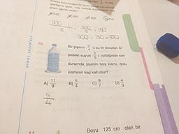 kefeye konuldugunda terang Koruma
geldibine göre, sa ketede bangta
gram agirlik vardu?
48450 500 600 750
900
,
900 - 150
sonuç yayınları
900 - 150 - 750
Bir şişeninu su ile doludur. Şi-
şedeki suyun içildiğinde son
durumda şişenin boş kısmı, dolu
kısmının kaç katı olur?
&
3
Boyu 125 cm
olan bir