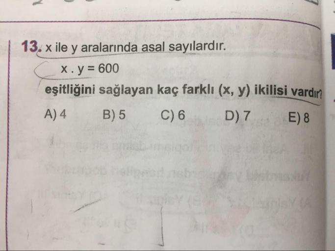 x ile y aralarında asal sayılardır.
x * y = 600
eşitliğini sağlayan kaç farklı (x, y) ikilisi vardır?
A) 4 B) 5 C) 6 D) 7 E) 8