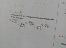 12. f(x) = 2x
-x+4
olduğuna göre, f(2x) in f(x) cinsinden değeri aşağıdaki-
lerden hangisidir?
4f(x)
3f(x)
(2+ f(x)
El f(x) – 2
A) 2+1
D 2f(x)
2+ f(x)
1 + 2f(x) c
E 4f(x)
f(x)
+ f(x)
16. f:R
oldu
A