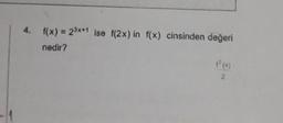 4. f(x) = 23x+1 ise f(2x) in f(x) cinsinden değeri
nedir?
