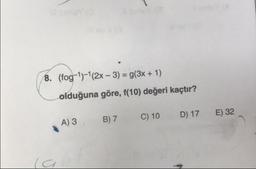 8. (fog-1)-(2x – 3) = g(3x + 1)
olduğuna göre, f(10) değeri kaçtır?
A) 3
B) 7
C) 10
D) 17
E) 32
