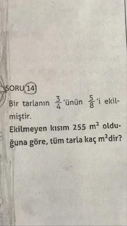 SORU 14)
3.
Bir tarlanın
'ünün i ekil-
miştir.
Ekilmeyen kısım 255 m2 oldu-
ğuna göre, tüm tarla kaç m?dir?