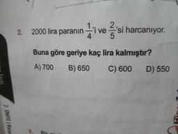 2. 2000 lira paranın a'i ve 'si harcanıyor.
Buna göre geriye kaç lira kalmıştır?
A) 700 B) 650 C) 600 D) 550
DISOU
2. UNITE / Rasy
Hin
Bir