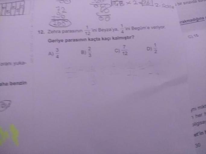 S
8
*2-22 2. son
bit smaa
rakmadığına
12. Zehra parasının
Geriye parası
ni Beyza ya ni Begüm'e veriyor
kaçta kaç kalmıştır?
C) 15
bilgisa