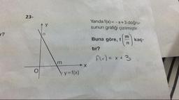 23-
Yanda f(x) = -X+3 doğru-
sunun grafiği çizilmiştir.
Buna göre, 1 (s) kaç
Buna göre,
tir?
f(x) = x+3
Yy=f(x)
