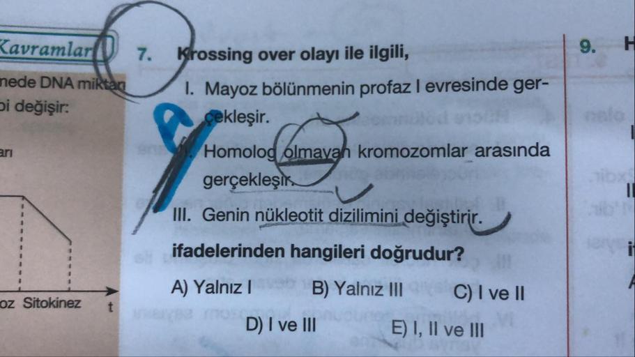 7.
Krossing over olayı ile ilgili,
| 9.
Kavramlar (
nede DNA miRtan
pi değişir:
1. Mayoz bölünmenin profazl evresinde ger-
çekleşir.
Iri
Homolog olmayah kromozomlar arasında
gerçekleşik
III. Genin nükleotit dizilimini değiştirir.
oz Sitokinez
ifadelerinden