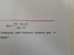 (m-1)x+ 2
mx - 3
fonksiyonu sabit fonksiyon olduğuna göre m
kaçtır?
