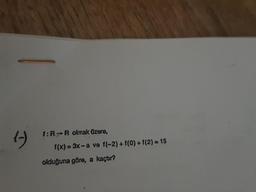 (4)
f:R R olmak Ozere,
1(x) = 3x-a ve f(-2) + f(0) + 1(2) = 15
%3D
%3D
olduğuna göre, a kaçtır?