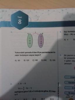 Test
4.
f(x) fonkalya
5f04) - 37
A) 4
B
Yukarıdaki şemada A'dan B'ye yazılabilecek bl-
rebir fonksiyon sayısı kaçtır?
5.
A) 60
B) 120
C) 180
D) 240
E) 100
Bir yazılım u
bir prosedur
n gülen vey
yansıyor.
3 kat
Karekol
1:
RR
C2
f(x) = x 1(x-1)
eşitliğine göre f (4) = 3 olduğuna göre, t(1) kaç-
tir?
B2 C)3 D) 4 E)S
lik sayn
sayt
poani
