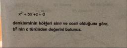 x2 + bx +c = 0
denkleminin kökleri sine ve cose olduğuna göre,
b2 nin c türünden değerini bulunuz.