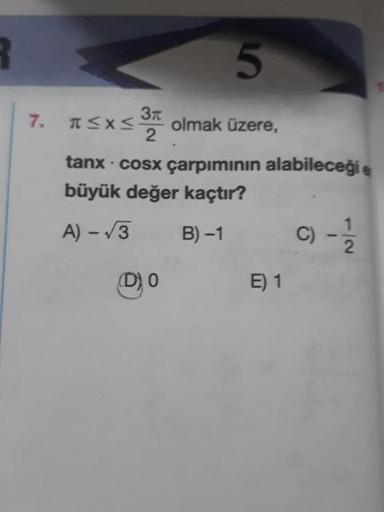 7. nsxs olmak üzere,
tanx . COSx çarpımının alabileceği
büyük değer kaçtır?
A) - √3 B)-1 C - 2 / 2
00 E1
